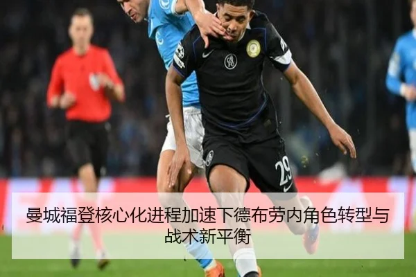 曼城福登核心化进程加速下德布劳内角色转型与战术新平衡