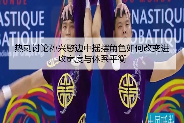热刺讨论孙兴慜边中摇摆角色如何改变进攻宽度与体系平衡